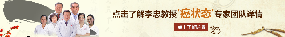 97鸡巴在线看北京御方堂李忠教授“癌状态”专家团队详细信息